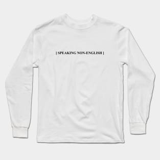 [ SPEAKING NON-ENGLISH ] Long Sleeve T-Shirt